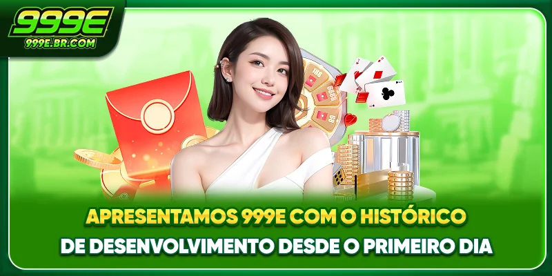 Apresentamos 999E com o histórico de desenvolvimento desde o primeiro dia