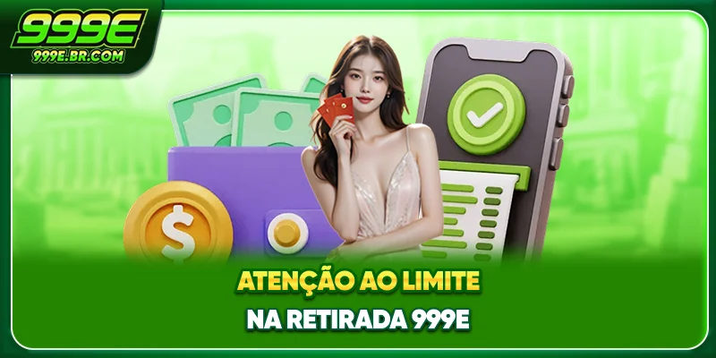 Atenção ao limite na Retirada 999E