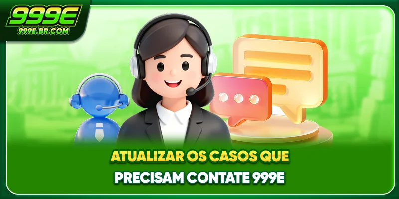 Atualizar os casos que precisam Contate 999E