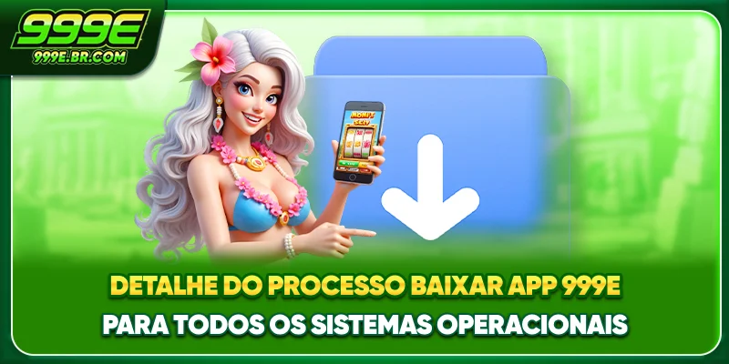 Detalhe do processo Baixar app 999E para todos os sistemas operacionais