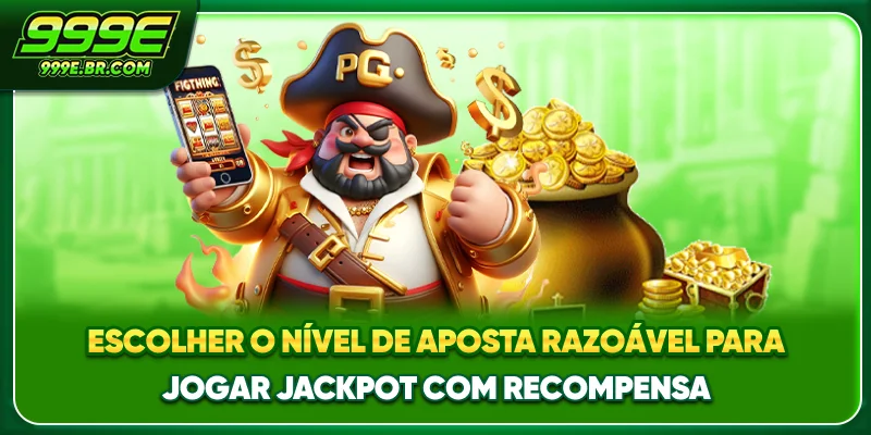 Escolher o nível de aposta razoável para jogar Jackpot com recompensa