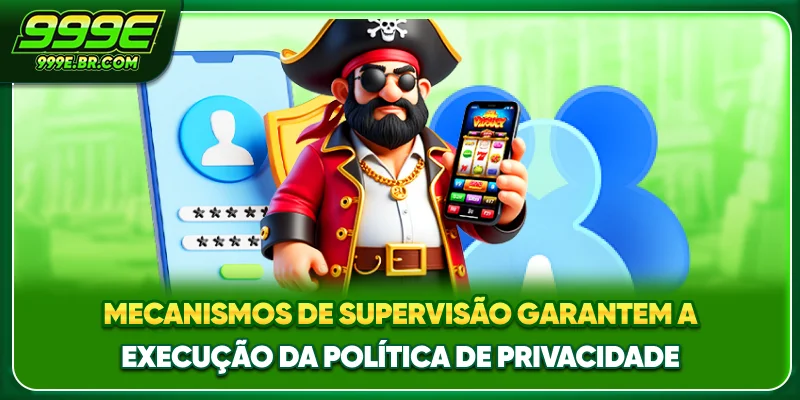 Mecanismos de supervisão garantem a execução da política de privacidade
