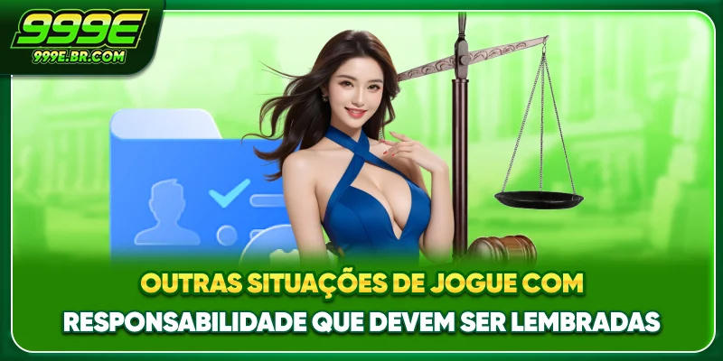 Outras situações de Jogue Com Responsabilidade que devem ser lembradas