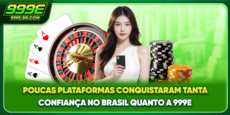 Poucas plataformas conquistaram tanta confiança no Brasil quanto a 999E