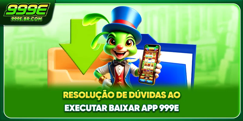 Resolução de dúvidas ao executar Baixar app 999E