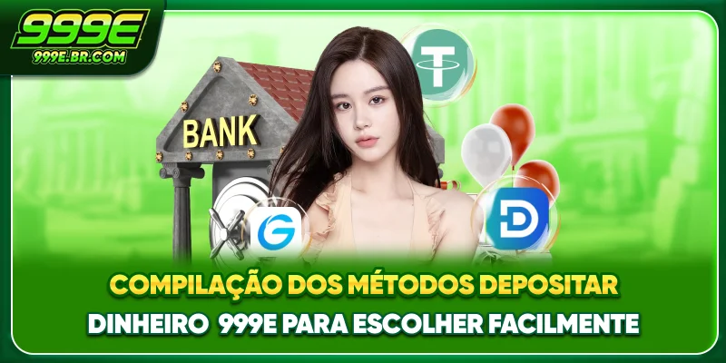 Compilação dos métodos Depósito 999E para escolher facilmente