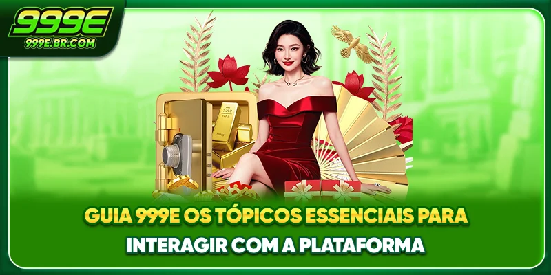 Guia 999E - Os tópicos essenciais para interagir com a plataforma