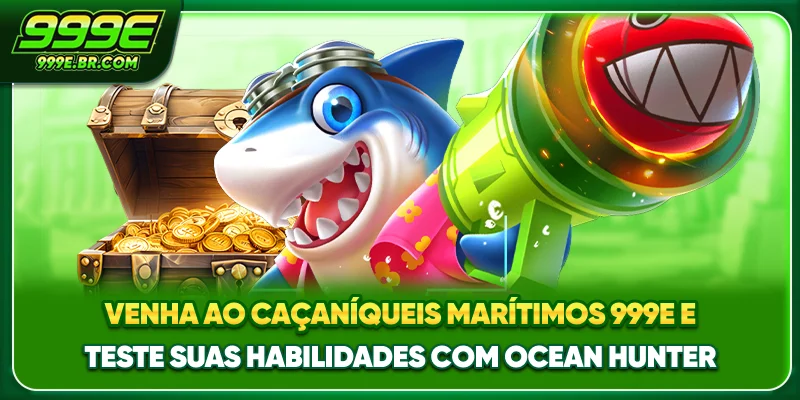 Venha ao Jogo de Peixe 999E e teste suas habilidades com ocean hunter